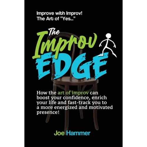 The Improv Edge: How the art of improv can boost your confidence, enrich your life and fast-track you to a more energized and motivated presence!