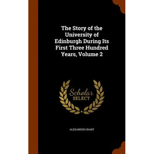 The Story of the University of Edinburgh During Its First Three Hundred Years, Volume 2