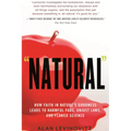 Natural: How Faith in Nature's Goodness Leads to Harmful Fads, Unjust Laws, and Flawed Science
