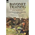 Bayonet Training for Allied Armies in the First World War-Four Manuals for Infantry Soldiers of the Early 20th Century-Bayonet Training by William H.