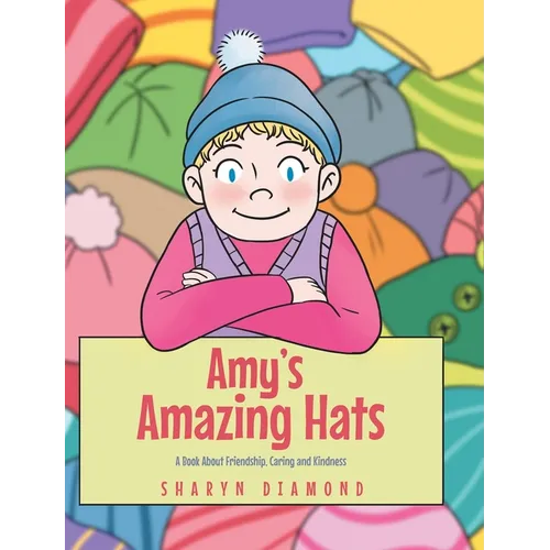 Amy's Amazing Hats: A Book About Friendship, Caring and Kindness