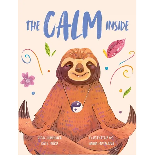 The Calm Inside: Inspiring Stories & Activities for Kids to Manage Big Emotions, Stay Present, and Find Calm Peace