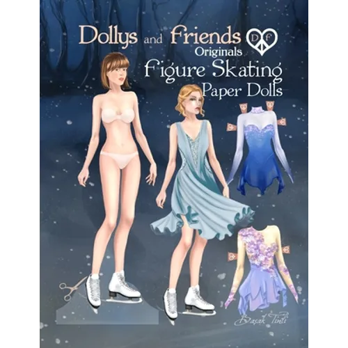 Dollys and Friends Originals Figure Skating Paper Dolls: Fashion Dress Up Paper Doll Collection with Figure Skating and Ice Dance Costumes