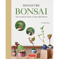 Miniature Bonsai: The Complete Guide to Super-Mini Bonsai