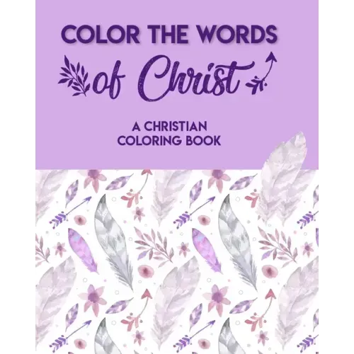 Color The Words Of Christ (A Christian Coloring Book): Christian Coloring Books For Teens