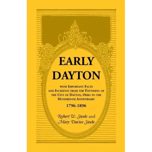 Early Dayton With Important Facts and Incidents From the Founding Of The City Of Dayton, Ohio To The Hundredth Anniversary 1796-1896