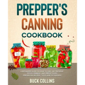 Prepper's Canning Cookbook: A Beginners Guide on How To Can, Jar, Preserve, Pickle, Ferment, and Freeze Foods (Preserving Recipes, Tools and Technique