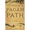 To Walk a Pagan Path: Practical Spirituality for Every Day