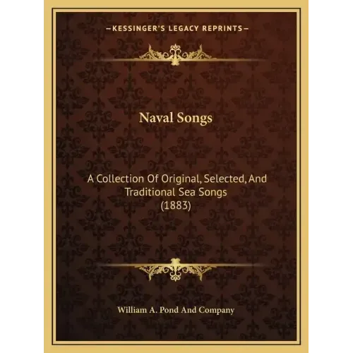 Naval Songs: A Collection Of Original, Selected, And Traditional Sea Songs (1883)