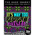 The HUGE Snarky Coloring Book For Adults: It's Way Too Peopley Outside: A Sassy Colouring Gift Book For Grown-Ups: Stress Relieving Mandala Patterns A