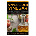 Apple Cider Vinegar: A Simple DIY Manual: How to Make Apple Cider Vinegar from Scraps in Few Minutes and Get Rid of Fat Included: Over 15 O