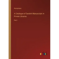 A Catalogue of Sanskrit Manuscripts in Private Libraries: Part I