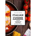 Italian Cuisine: Italian Cooking for Beginners