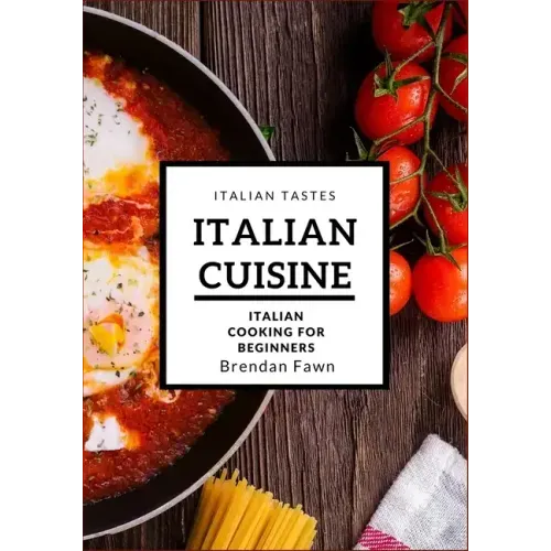 Italian Cuisine: Italian Cooking for Beginners