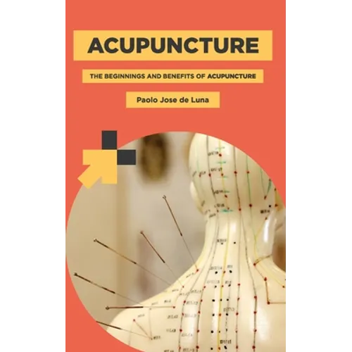 Acupuncture: The Beginnings and Benefits of Acupuncture