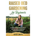 Raised Bed Gardening for Beginners: Advanced Guide for Growing Fruits and Vegetables in Raised Bed Gardens Month by Month