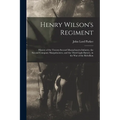 Henry Wilson's Regiment: History of the Twenty-Second Massachusetts Infantry, the Second Company Sharpshooters, and the Third Light Battery, in