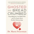 Ghosted and Breadcrumbed: Stop Falling for Unavailable Men and Get Smart about Healthy Relationships
