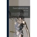 Pantheisticon: or, the Form of Celebrating the Socratic-society. Divided Into Three Parts. Which Contain, I. The Morals and Axioms of
