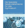 Die Spezielle Relativitätstheorie für das Gymnasium: Ein Lehr- und Übungsbuch für die Oberstufe