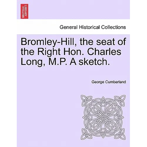 Bromley-Hill, the Seat of the Right Hon. Charles Long, M.P. a Sketch.