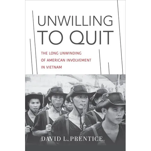 Unwilling to Quit: The Long Unwinding of American Involvement in Vietnam
