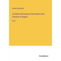 Lectures and Essays of the Science and Practice of Surgery: Part I