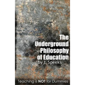 The Underground Philosophy of Education: Teaching Is Not for Dummies