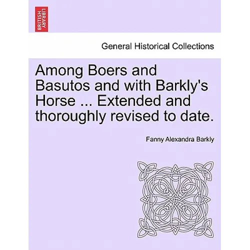 Among Boers and Basutos and with Barkly's Horse ... Extended and Thoroughly Revised to Date.