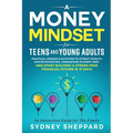 A Money Mindset for Teens and Young Adults: Practical Lessons and Activities to Attract Wealth, Master Budgeting, Understand Student Debt, and Start B