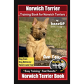 Norwich Terrier Training Book for Norwich Terriers By BoneUP DOG Training, Dog Care, Dog Behavior, Hand Cues Too! Are You Ready to Bone Up? Easy Train