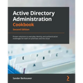 Active Directory Administration Cookbook - Second Edition: Proven solutions to everyday identity and authentication challenges for both on-premises an