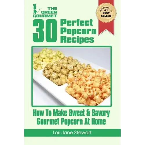 30 Perfect Popcorn Recipes: How to Make Sweet & Savory Gourmet Popcorn at Home