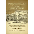 Darkness Falls on the Land of Light: Experiencing Religious Awakenings in Eighteenth-Century New England