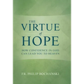 The Virtue of Hope: How Confidence in God Can Lead You to Heaven