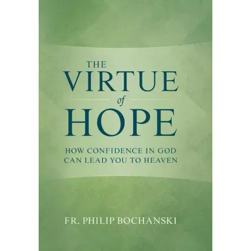 The Virtue of Hope: How Confidence in God Can Lead You to Heaven