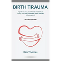 Birth Trauma (Second Edition): A guide for you, your friends and family to coping with post-traumatic stress disorder following birth