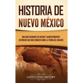 Historia de Nuevo México: Una guía facinante de hechos y acontecimientos históricos que debe conocer sobre la Tierra del Encanto