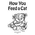 How You Feed a Cat: (That Is, How You Feed a Cat Because I Told You to Feed the Cat and You Listened to Me)
