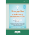 Disentangling from Emotionally Immature People: Avoid Emotional Traps, Stand Up for Your Self, and Transform Your Relationships as an Adult Child of E