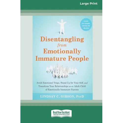 Disentangling from Emotionally Immature People: Avoid Emotional Traps, Stand Up for Your Self, and Transform Your Relationships as an Adult Child of E - Paperback