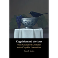Cognition and the Arts: From Naturalized Aesthetics to the Cognitive Humanities