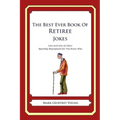 The Best Ever Book of Retiree Jokes: Lots and Lots of Jokes Specially Repurposed for You-Know-Who