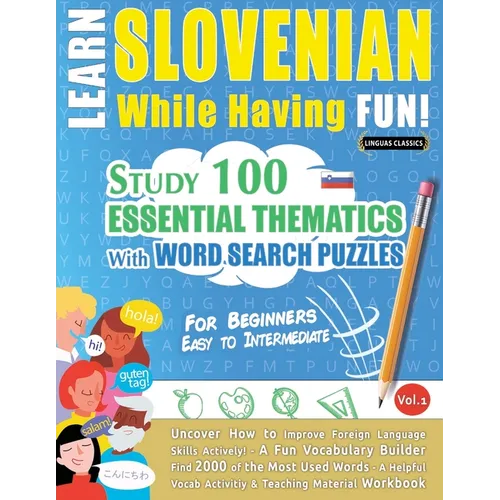 Learn Slovenian While Having Fun! - For Beginners: Easy to Intermediate - Study 100 Essential Thematics with Word Search Puzzles - Vol.1