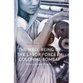 The Well-Being of the Labor Force in Colonial Bombay: Discourses and Practices