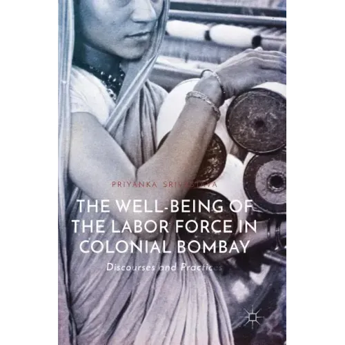 The Well-Being of the Labor Force in Colonial Bombay: Discourses and Practices