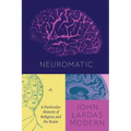 Neuromatic: Or, a Particular History of Religion and the Brain