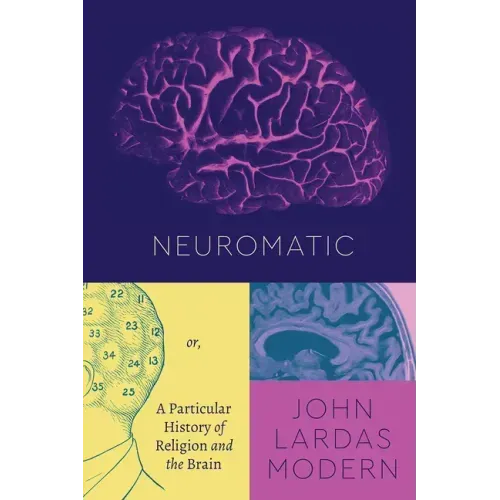 Neuromatic: Or, a Particular History of Religion and the Brain