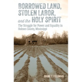 Borrowed Land, Stolen Labor, and the Holy Spirit: The Struggle for Power and Equality in Holmes County, Mississippi