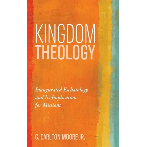 Kingdom Theology: Inaugurated Eschatology and Its Implication for Missions